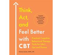 Think, Act, and Feel Better with CBT Practical Cognitive Behavioral Therapy Tools for Life's Ups and Downs - Gianna LaLota LMHC LPC - Zeitgeist - ebook (ePub) - Livre