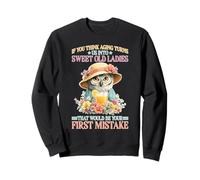 Think Aging Makes Us Sweet That’s Your First Mistake Sweatshirt