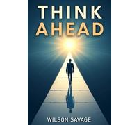 Think Ahead: Practical Steps to Shape Your Future with Confidence