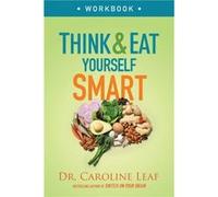 Think and Eat Yourself Smart Workbook A Neuroscientific Approach to a Sharper Mind and Healthier Life by Dr. Caroline Leaf Dr. Caroline Leaf (Auteur)
