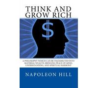 Think And Grow Rich: A Philosophy which can be Transmuted into Material Wealth, or to Bring you Peace of Mind, Understanding, and Spiritual Harmony