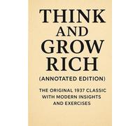 Think and Grow Rich (Annotated Edition): The Original 1937 Classic with Modern Insights and Exercises