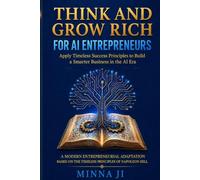 Think and Grow Rich for AI Entrepreneurs: A Modern Entrepreneurial Adaptation Based on the Timeless Principles of Napoleon