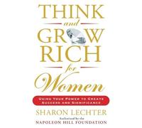 Think and Grow Rich for Women: Using Your Power to Create Success and