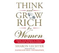 Think and Grow Rich for Women: Using Your Power to Create Success and Significance