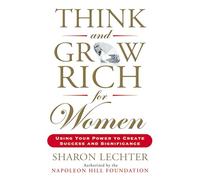 Sharon Lechter – Think and Grow Rich for Women – Using Your Power to Create Success and Significance