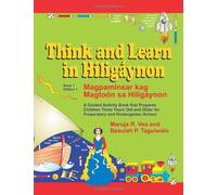 Think and Learn in Hiligaynon (Book 1 Edition 1) Magpaminsar kag Magtoon sa Hiligaynon: A Guided Activity Book that Prepares Children Three Years Old and Older for Preparatory and Kindergarten School