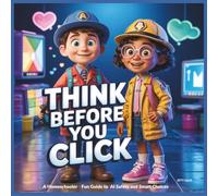 Think Before You Click: A Homeschooler Fun Guide to AI Safety and Smart Choices
