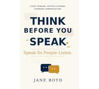 Think Before You Speak. Speak So People Listen.: Clear Thinking, Better Listening, and Stronger Communication