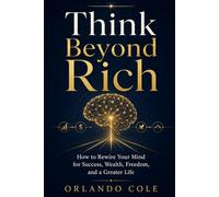 Think Beyond Rich: How to Rewire Your Mind for Success, Wealth, Freedom, and a Greater Life