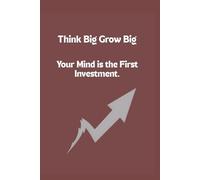 Think Big Grow Big: „Your Mind is the First Investment - Motivational Notebook for Personal Growth“