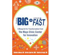 Think Big, Start Small, Move Fast: A Blueprint for Transformation from the Mayo Clinic Center for Innovation