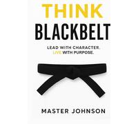Think Blackbelt: Lead with Character. Live with Purpose.