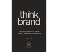 Think Brand: The Creative Professional's Guide to Building a Powerful and Profitable Brand