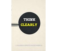 Think Clearly: A Practical Guide to Making Better Decisions Under Pressure