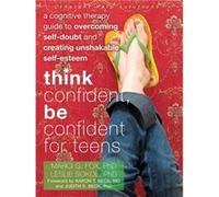 Think Confident, Be Confident for Teens: A Cognitive Therapy Guide to Overcoming Self-Doubt and Creating Unshakable Self-Esteem (An Instant Help Book for Teens) Sokol, Leslie (Auteur)
