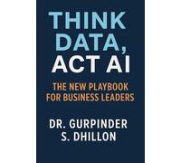 Think Data, Act AI: The New Playbook for Business Leaders