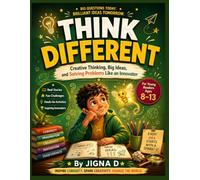 THINK DIFFERENT: How Curious Kids Build Big Ideas, Solve Real Problems, Learn from Mistakes, and Think Like Tomorrow's Innovators | Ages 8-13