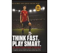 Think Fast. Play Smart.: The Youth Player's Guide to Soccer IQ