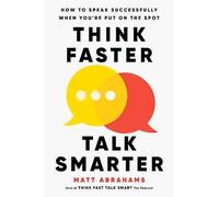 Think Faster, Talk Smarter: How to Speak Successfully When You're Put on the Spot