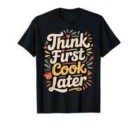 Think First Cook Later Chef de Cuisine consciente - T-Shirt