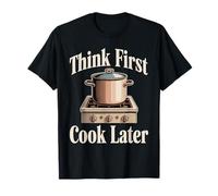 Think First Cook Later Chef de Cuisine consciente - T-Shirt