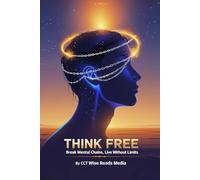 THINK FREE: Break Mental Chains, Live Without Limits