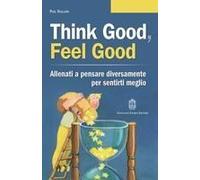 Think Good, Feel Good. Allenati A Pensare Diversamente Per Sentirti Meglio