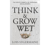 Think & Grow Wet: The Erotic Rebirth Of Personal Development