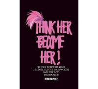 Think Her Become Her: 30 Days to Rewire Your Mindset, Elevate Your Worth, and Step Into Your Power!