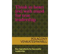 Think in heart feel with mind for true leadership: Key Ingredients for Successful Leadership