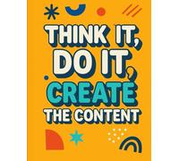 Think It, Do It: Create the Content: A Real-World book to Showing Up, Standing Out, and Saying What You Mean Online