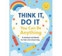 Think It, Do It You Can Be Anything: A mindset workbook for kids who dream big