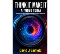THINK IT, MAKE IT: AI VIDEO TODAY: How to Save Time, Reduce Costs, and Create Professional Videos with Modern AI