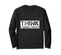 Think Its Not Illegal Yet - Drôle de Dicton Sarcastique Manche Longue