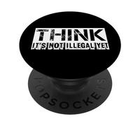 Think Its Not Illegal Yet - Drôle de Dicton Sarcastique PopSockets PopGrip Adhésif
