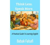 Think Less. Speak More.: A Practical Guide to Learning Any Language