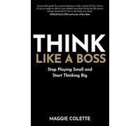 Think Like a Boss: Stop Playing Small and Start Thinking Big