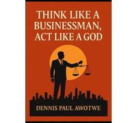 Think Like a Businessman, Act Like a God: Mastering the Divine Principles of Power, Purpose, and Prosperity