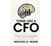Think Like a CFO: Finance, Risk, and Strategy for Nonprofit CEOs