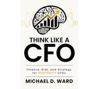 Think Like a CFO: Finance, Risk, and Strategy for Nonprofit CEOs