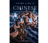 Think like a Chinese: Thousands of Solutions Out of Nothing - How China Made the Leap, and What Transfers