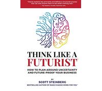 Think Like a Futurist: How to Plan Around Uncertainty and Future-Proof Your Business