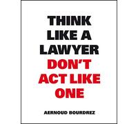 Think Like a Lawyer Don't Act Like One