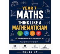 Think Like a Mathematician: Year 7 Maths Workbook: Reasoning, Problem-Solving & Practice for Ages 11-12