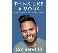 Think Like a Monk: The Secret of How to Harness the Power of Positivity and be Happy Now