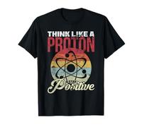 Think Like A Proton And Stay Positive Science Cadeau T-Shirt