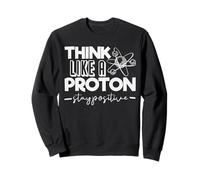 Think Like A Proton Stay Positive Perioic Table Teacher Sweatshirt