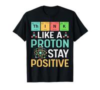 Think Like A Proton Stay Positive Science & Chimie Drôle T-Shirt