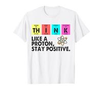 Think Like A Proton Stay Positive Science Chimie Professeur T-Shirt